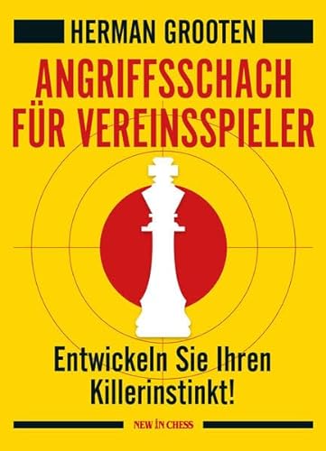 Angriffsschach für Vereinsspieler: Entwickeln Sie Ihren Killerinstinkt! von New in Chess